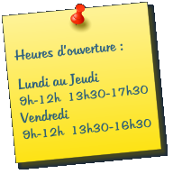 Heures douverture :  Lundi au Jeudi 9h-12h  13h30-17h30 Vendredi 9h-12h  13h30-16h30